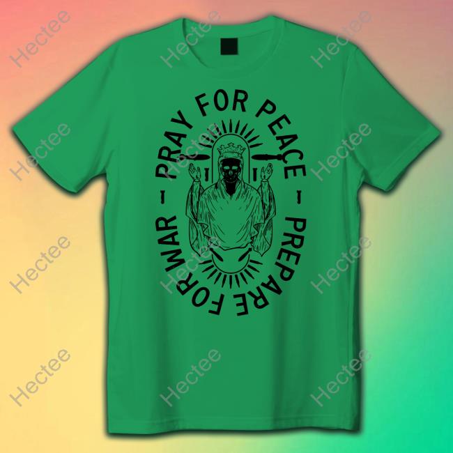 Offical Pray For Peace Prepare For War Shirt, Hoodie, Sweater, Tank Top And Long Sleeve Tee