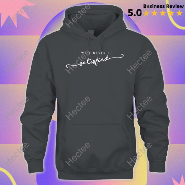 Hamilton Never Satisfied T Shirt Hamilton Never Satisfied T Shirt