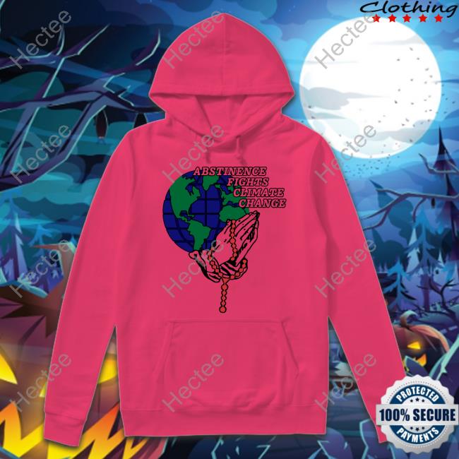 Shirts That Go Hard Abstinence Fights Climate Change Sweatshirt Shirts That Go Hard Abstinence Fights Climate Change Sweatshirt