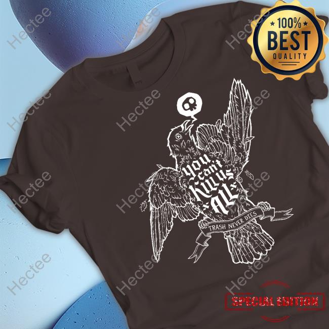 You Can't Kill Us All Sweatshirt You Can't Kill Us All Sweatshirt