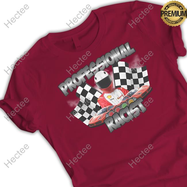 Professional Racist T Shirt Professional Racist T Shirt