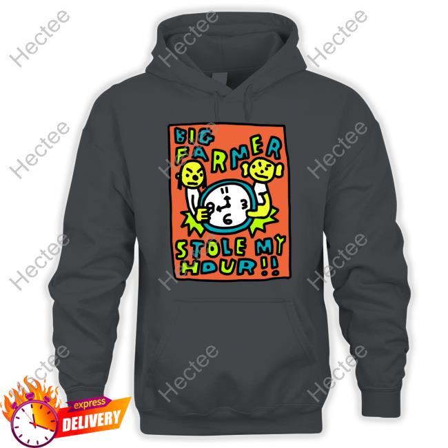 Big Farmer Stole My Hour Hoodie Big Farmer Stole My Hour Hoodie