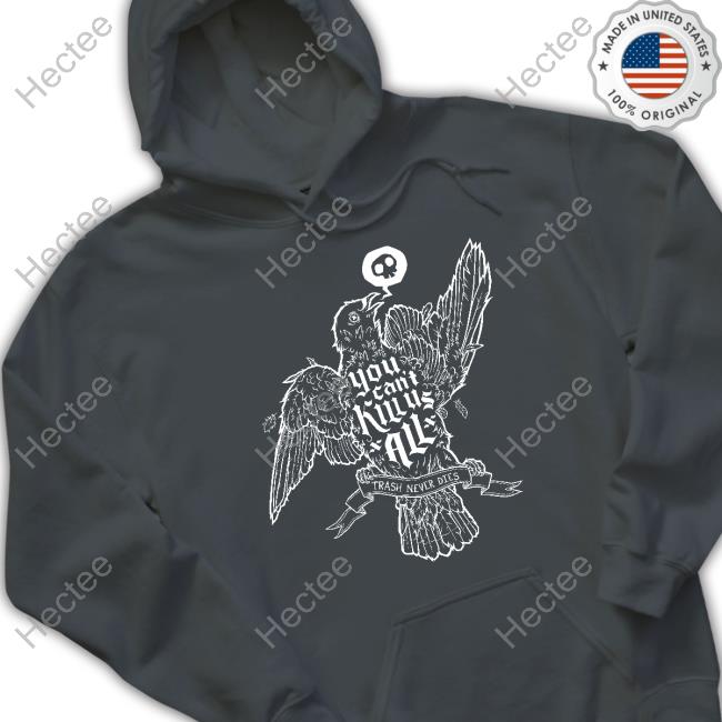 You Can't Kill Us All Sweatshirt You Can't Kill Us All Sweatshirt