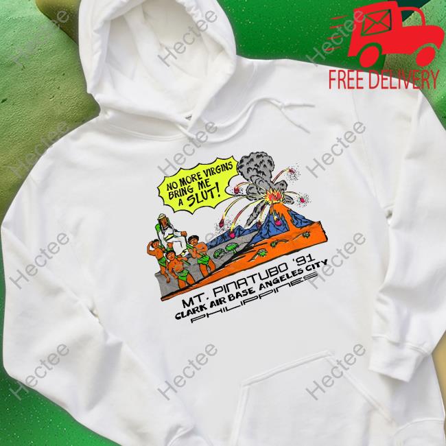 Shirts That Go Hard Mt. Pinatubo 91 Clark Air Base Angeles City T-Shirt Shirts That Go Hard Mt. Pinatubo 91 Clark Air Base Angeles City T-Shirt