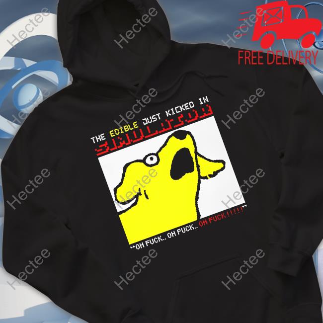 The Edible Just Kicked In Oh Fuck T Shirt The Edible Just Kicked In Oh Fuck T Shirt
