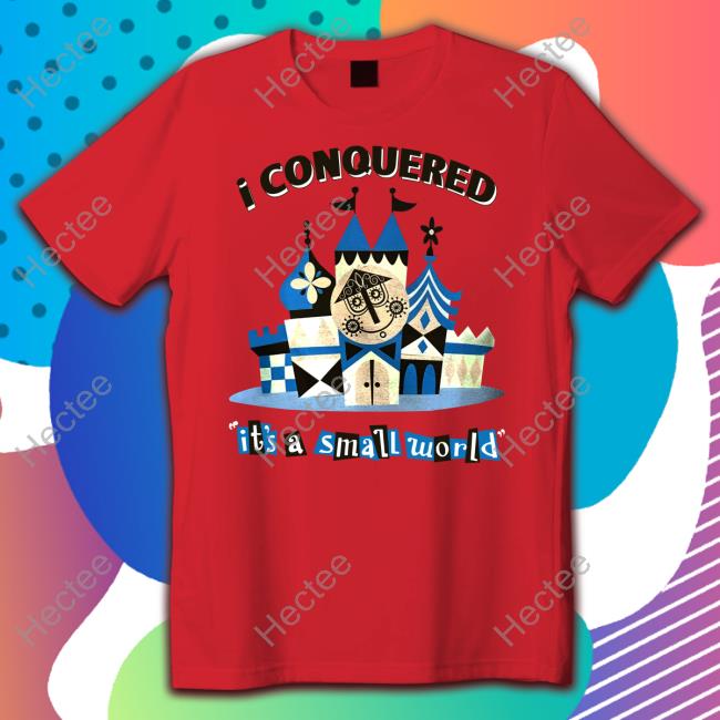 Thehorizoneer I Conquered It's A Small World Tee Shirts Thehorizoneer I Conquered It's A Small World Tee Shirts