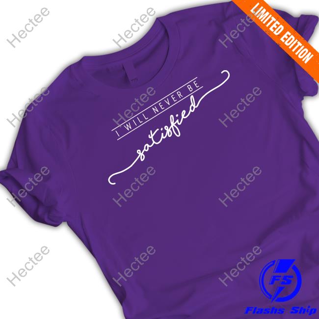 Hamilton Never Satisfied T Shirt Hamilton Never Satisfied T Shirt