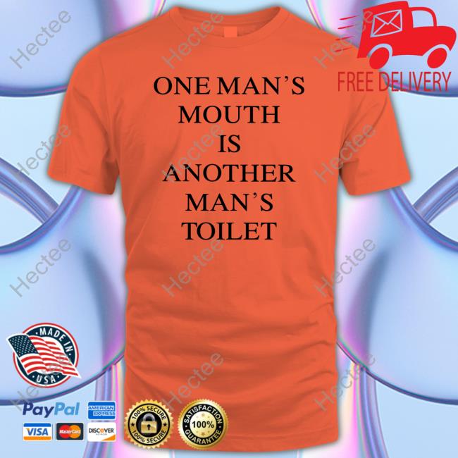 Shirts That Go Hard One Man's Mouth Is Another Man's Toilet Hooded Sweatshirt
