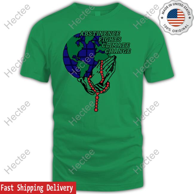 Shirts That Go Hard Abstinence Fights Climate Change Sweatshirt Shirts That Go Hard Abstinence Fights Climate Change Sweatshirt