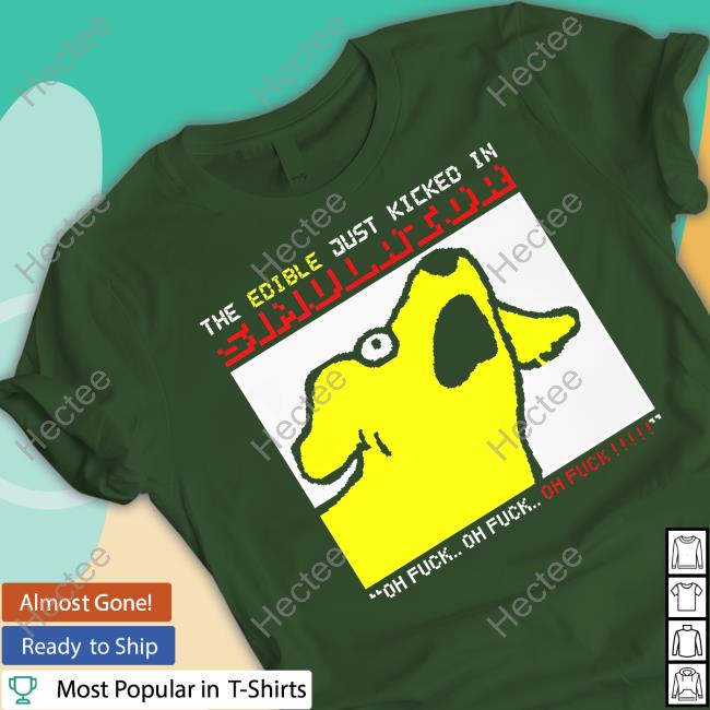 The Edible Just Kicked In Oh Fuck T Shirt The Edible Just Kicked In Oh Fuck T Shirt