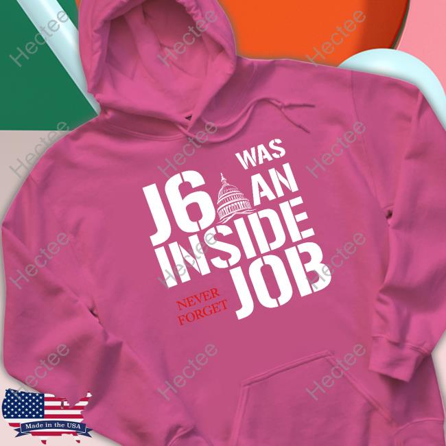 J6 Was An Inside Never Forget Job T Shirt J6 Was An Inside Never Forget Job T Shirt