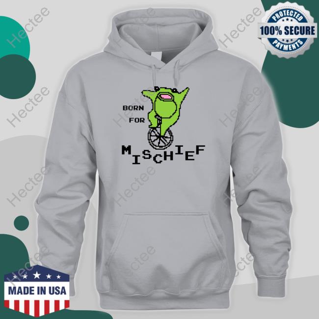 Official Born For Mischief Shirt, Hoodie, Sweatshirt, Tank Top And Long Sleeve Tee