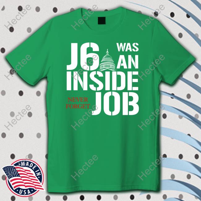 J6 Was An Inside Never Forget Job T Shirt J6 Was An Inside Never Forget Job T Shirt