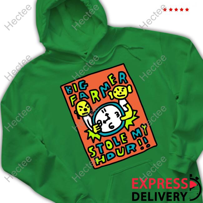 Big Farmer Stole My Hour Hoodie Big Farmer Stole My Hour Hoodie