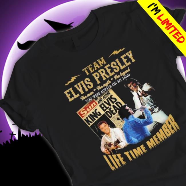 Team Elvis Presley The Man The Myth The Legend You Were Always On My Mind Life Time Member Shirt Team Elvis Presley The Man The Myth The Legend You Were Always On My Mind Life Time Member Shirt