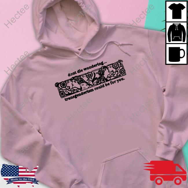 Silas Denver Don't Die Wondering Transgenderism Could Be For You Tee Silas Denver Don't Die Wondering Transgenderism Could Be For You Tee