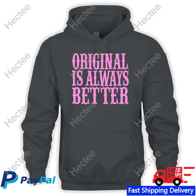Irishpeachdesigns Original Is Always Better Sweatshirt Irishpeachdesigns Original Is Always Better Sweatshirt