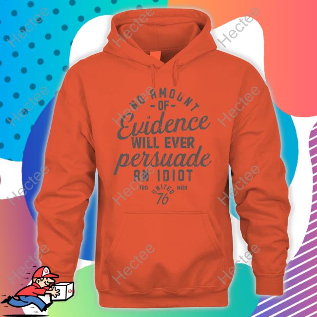 1776 United Store No Amount Of Evidence Will Ever Persuade An Idiot Shirt Once In A Blue Moon 1776 United Store No Amount Of Evidence Will Ever Persuade An Idiot Shirt Once In A Blue Moon
