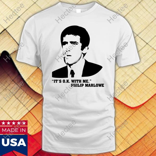 It's Ok With Me Philip Marlowe Shirt