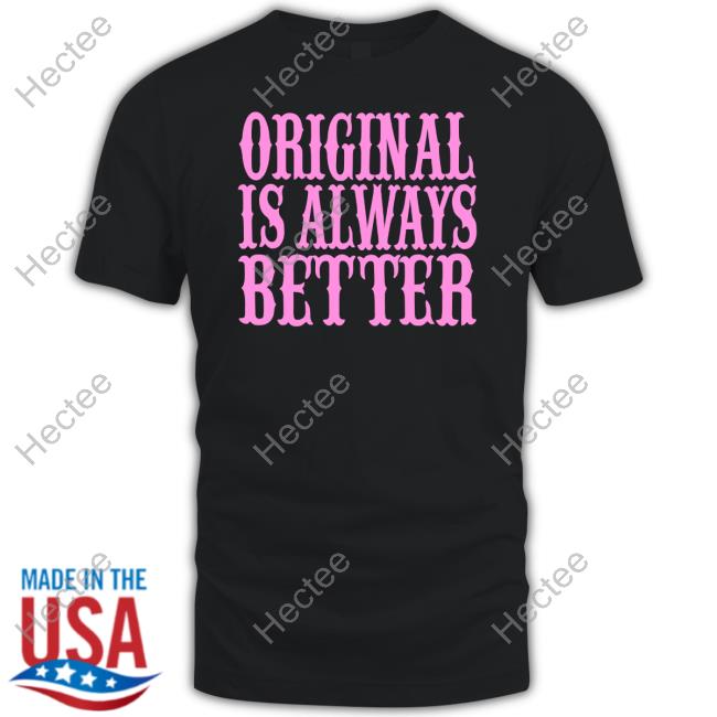 Irishpeachdesigns Original Is Always Better Sweatshirt Irishpeachdesigns Original Is Always Better Sweatshirt