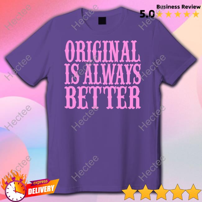 Irishpeachdesigns Original Is Always Better Sweatshirt Irishpeachdesigns Original Is Always Better Sweatshirt