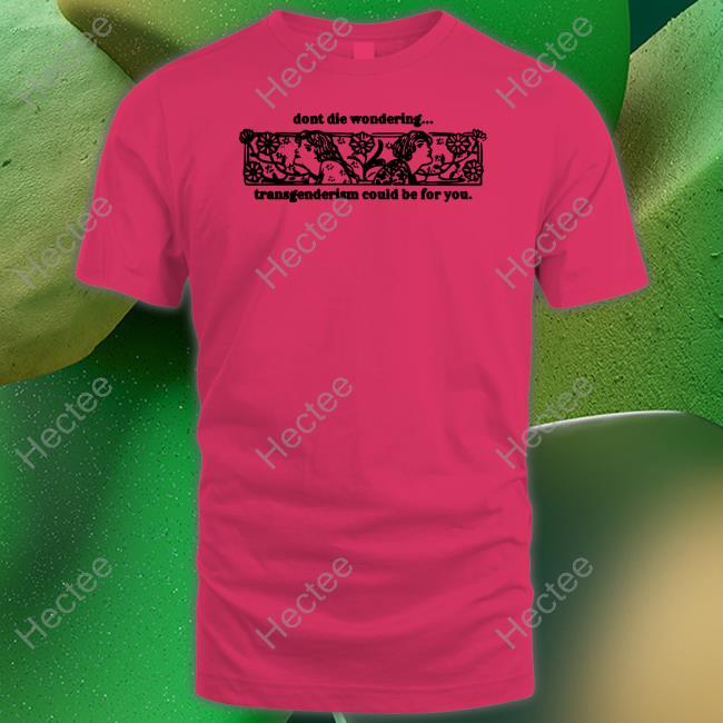 Silas Denver Don't Die Wondering Transgenderism Could Be For You Tee Silas Denver Don't Die Wondering Transgenderism Could Be For You Tee