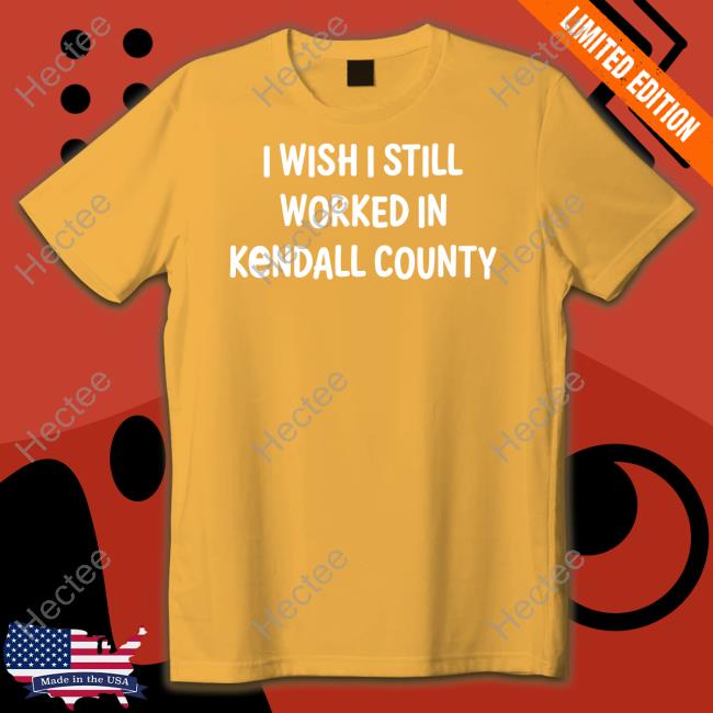Scott Koeppel I Wish I Still Worked In Kendall County T-Shirt, Hoodie, Tank Top, Sweater And Long Sleeve T-Shirt Scott Koeppel I Wish I Still Worked In Kendall County T-Shirt, Hoodie, Tank Top, Sweater And Long Sleeve T-Shirt