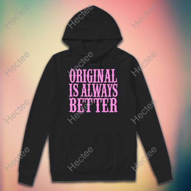 Irishpeachdesigns Original Is Always Better Sweatshirt Irishpeachdesigns Original Is Always Better Sweatshirt