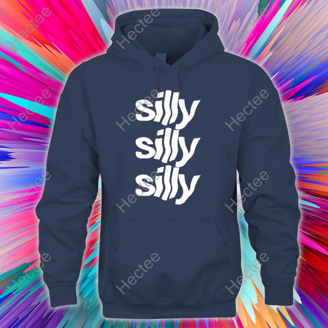 Silly Silly Silly T Shirt Silly Silly Silly T Shirt