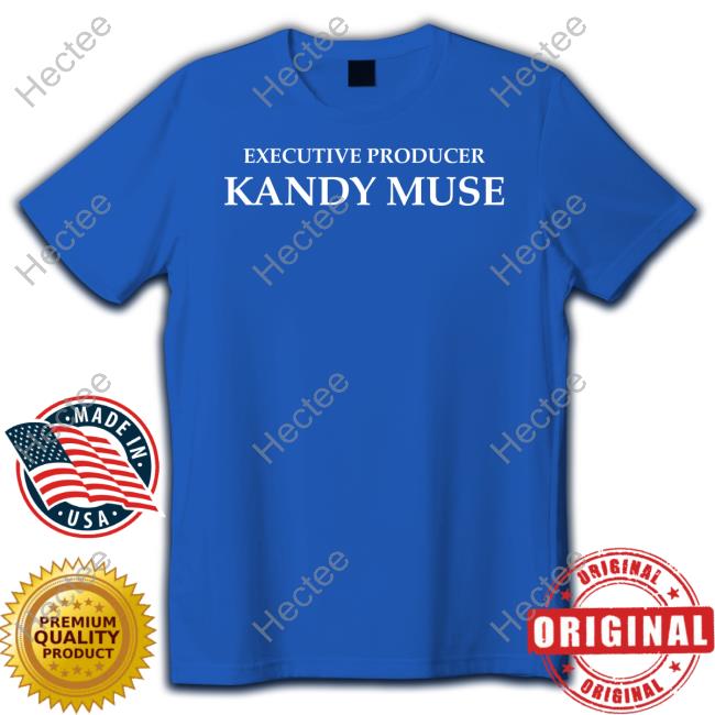 Executive Producer Kandy Muse Tee Shirt Executive Producer Kandy Muse Tee Shirt