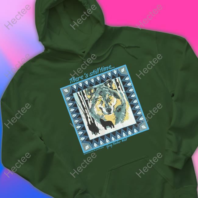 There's Still Time Gray Timber Wolf Shirt, T Shirt, Hoodie, Sweater, Long Sleeve T-Shirt And Tank Top There's Still Time Gray Timber Wolf Shirt, T Shirt, Hoodie, Sweater, Long Sleeve T-Shirt And Tank Top