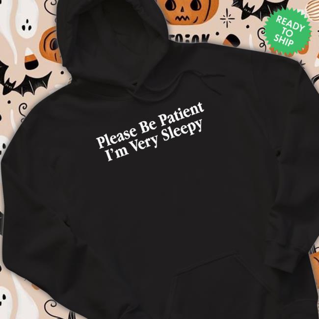 Please Be Patient I’M Very Sleepy 2023 T-Shirt Please Be Patient I’M Very Sleepy 2023 T-Shirt