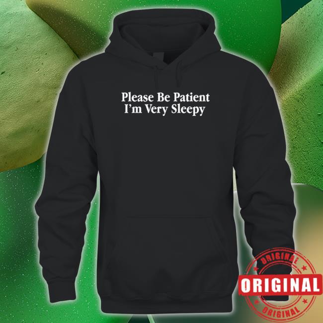 Please Be Patient I’M Very Sleepy 2023 T-Shirt Please Be Patient I’M Very Sleepy 2023 T-Shirt
