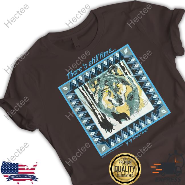 There's Still Time Gray Timber Wolf Shirt, T Shirt, Hoodie, Sweater, Long Sleeve T-Shirt And Tank Top There's Still Time Gray Timber Wolf Shirt, T Shirt, Hoodie, Sweater, Long Sleeve T-Shirt And Tank Top
