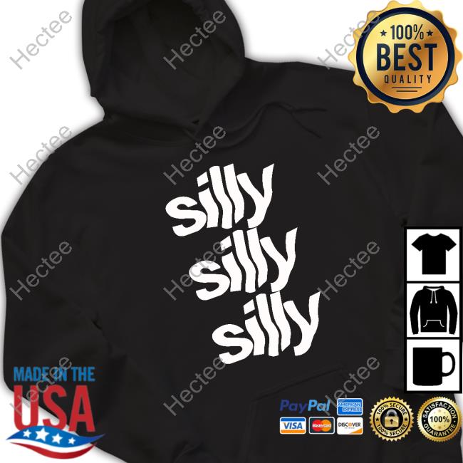 Silly Silly Silly T Shirt Silly Silly Silly T Shirt