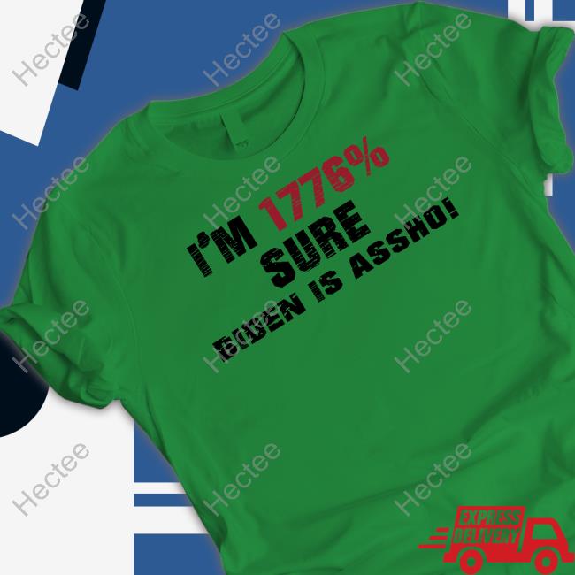 I'm 1776% Sure Biden Is Assho Sweatshirt I'm 1776% Sure Biden Is Assho Sweatshirt