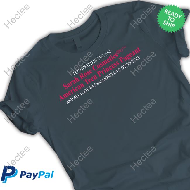 Superyakishop I Competed In The 1995 Sarah Rose Cosmetics American Teen Princess Pageant And All I Got Was Salmonella & Dysentery Shirt Superyakishop I Competed In The 1995 Sarah Rose Cosmetics American Teen Princess Pageant And All I Got Was Salmonella & Dysentery Shirt