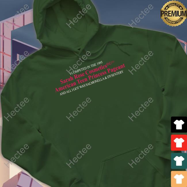 Superyakishop I Competed In The 1995 Sarah Rose Cosmetics American Teen Princess Pageant And All I Got Was Salmonella & Dysentery Shirt Superyakishop I Competed In The 1995 Sarah Rose Cosmetics American Teen Princess Pageant And All I Got Was Salmonella & Dysentery Shirt