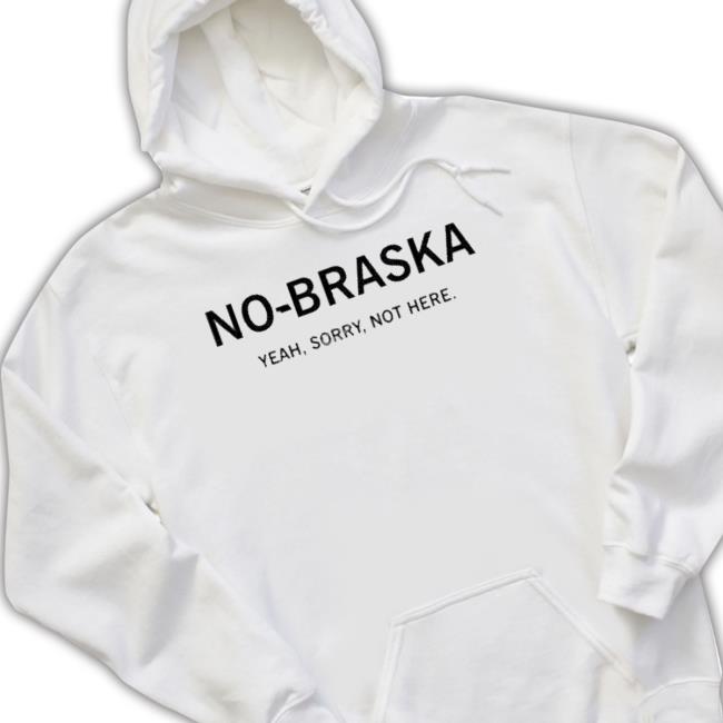 Official No-Braska Yeah Sorry Not Here shirt Official No-Braska Yeah Sorry Not Here shirt