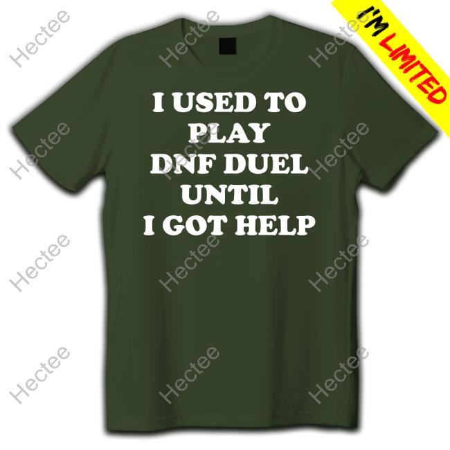 I Used To Play Dnf Duel Until I Got Help Shirts I Used To Play Dnf Duel Until I Got Help Shirts