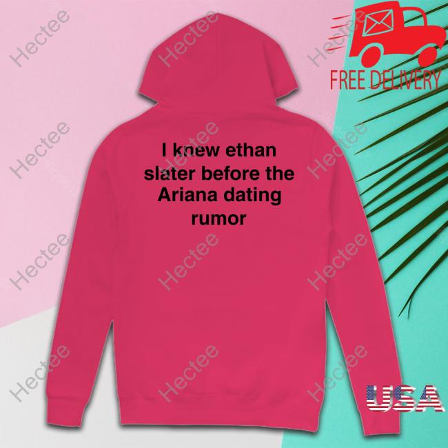 I Knew Ethan Slater Before The Ariana Dating Rumor Hoodie I Knew Ethan Slater Before The Ariana Dating Rumor Hoodie