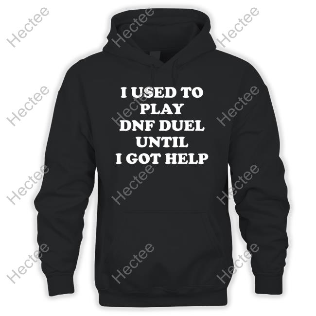 I Used To Play Dnf Duel Until I Got Help Shirts I Used To Play Dnf Duel Until I Got Help Shirts