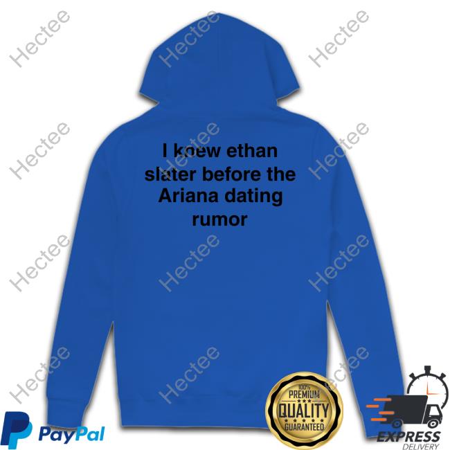 I Knew Ethan Slater Before The Ariana Dating Rumor Hoodie I Knew Ethan Slater Before The Ariana Dating Rumor Hoodie