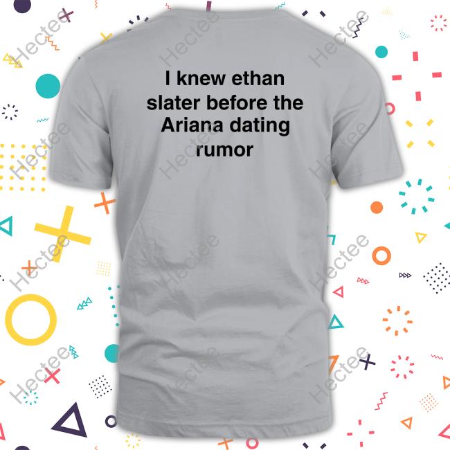 I Knew Ethan Slater Before The Ariana Dating Rumor Hoodie I Knew Ethan Slater Before The Ariana Dating Rumor Hoodie