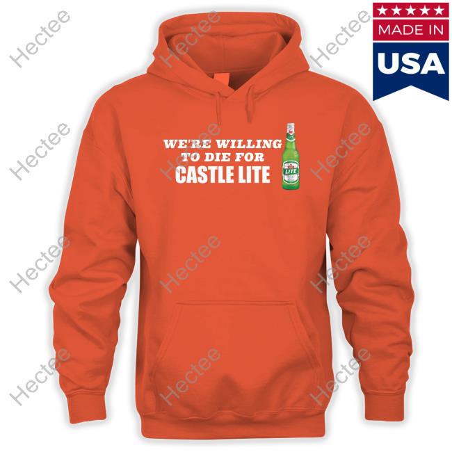 We're Willing To Die For Castle Lite Beer Hoodie We're Willing To Die For Castle Lite Beer Hoodie