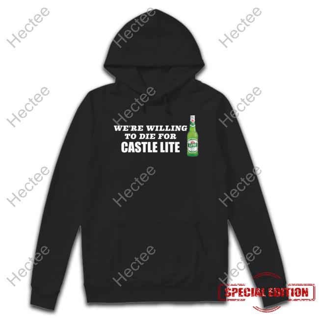We're Willing To Die For Castle Lite Beer Hoodie We're Willing To Die For Castle Lite Beer Hoodie