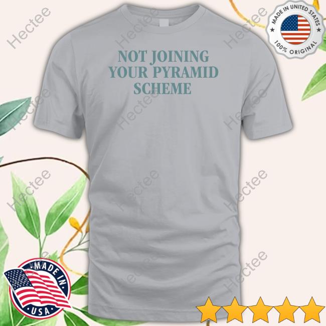 Official Not Joining Your Pyramid Scheme Shirts Official Not Joining Your Pyramid Scheme Shirts