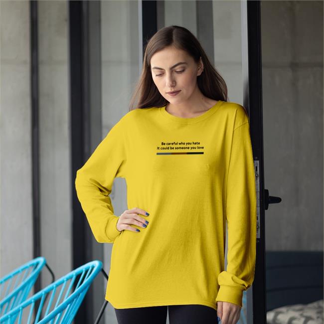 Be Careful Who You Hate It Could Be Someone You Love Tee Be Careful Who You Hate It Could Be Someone You Love T-Shirt
