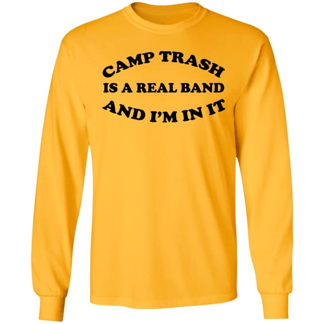 Camps Trash Band Store Camps Trash Is A Real Band And I'm In It Shirt Camps Trash Is A Real Band And I'm In It Shirt Camps Trash Band Store