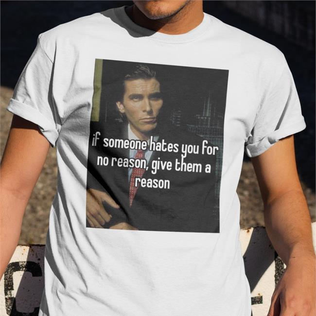 Quotes That Go Hard If Someone Hates You For No Reason Give Them A Reason Shirt
